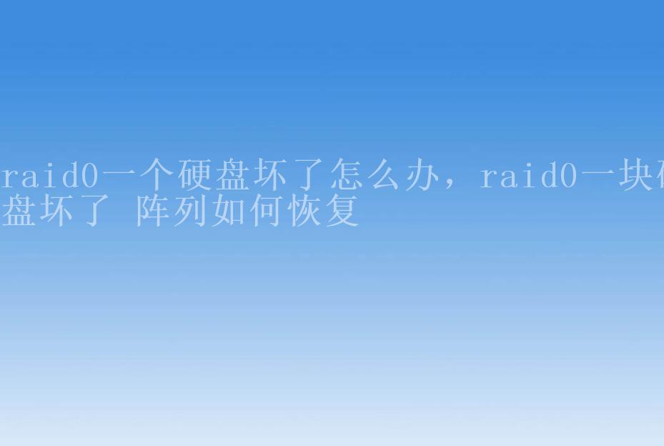 raid0一个硬盘坏了怎么办，raid0一块硬盘坏了 阵列如何恢复2