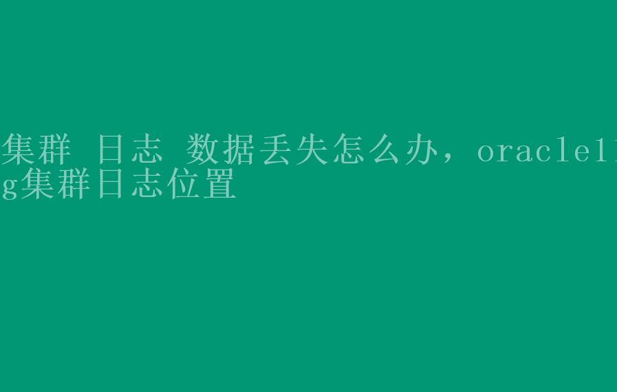 集群 日志 数据丢失怎么办，oracle11g集群日志位置1