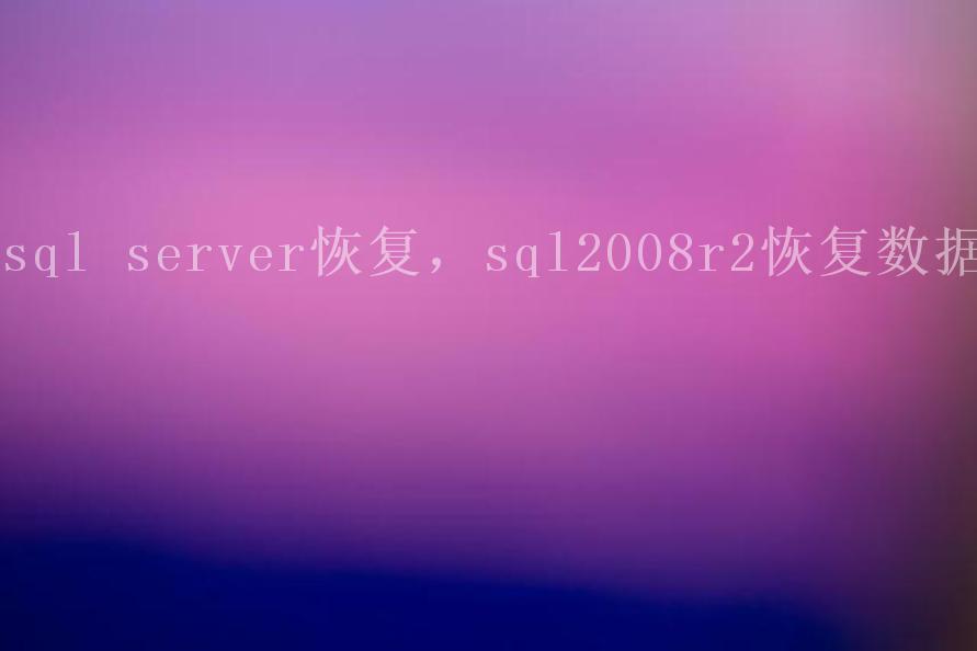 sql server恢复，sql2008r2恢复数据1