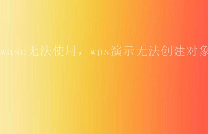 wasd无法使用，wps演示无法创建对象1