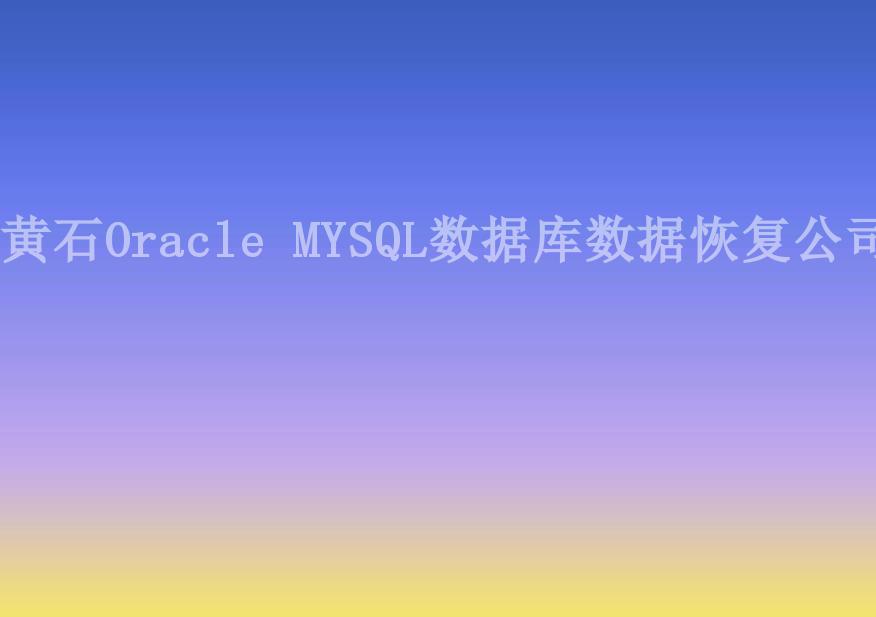 黄石Oracle MYSQL数据库数据恢复公司1