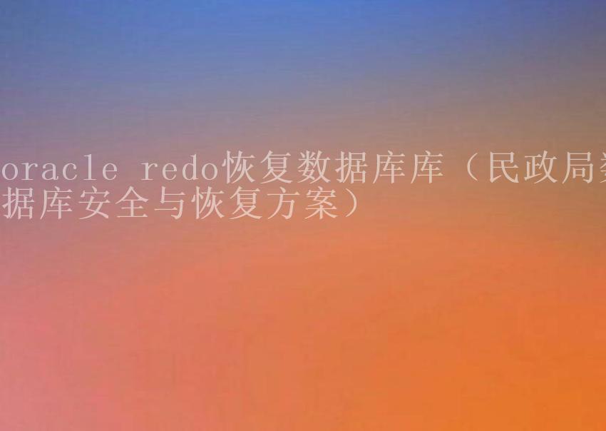 oracle redo恢复数据库库（民政局数据库安全与恢复方案）1