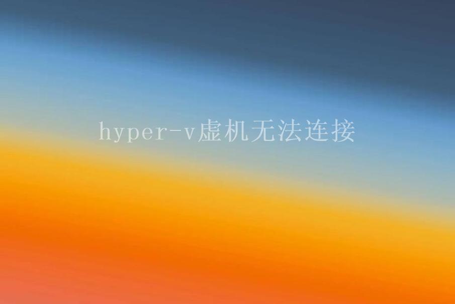 hyper-v虚机无法连接2