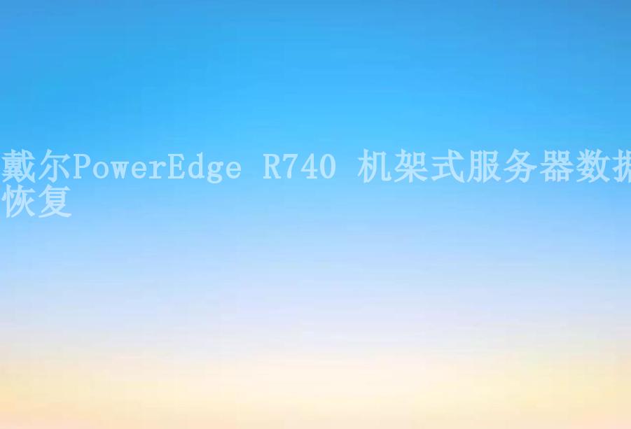 戴尔PowerEdge R740 机架式服务器数据恢复1