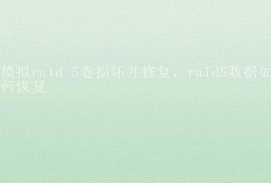 模拟raid-5卷损坏并修复，raid5数据如何恢复1