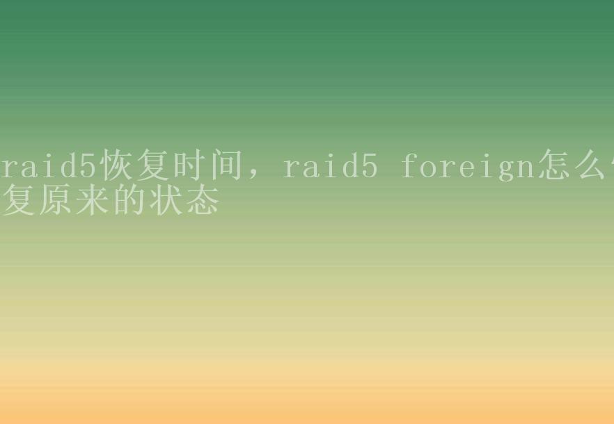 raid5恢复时间，raid5 foreign怎么恢复原来的状态2