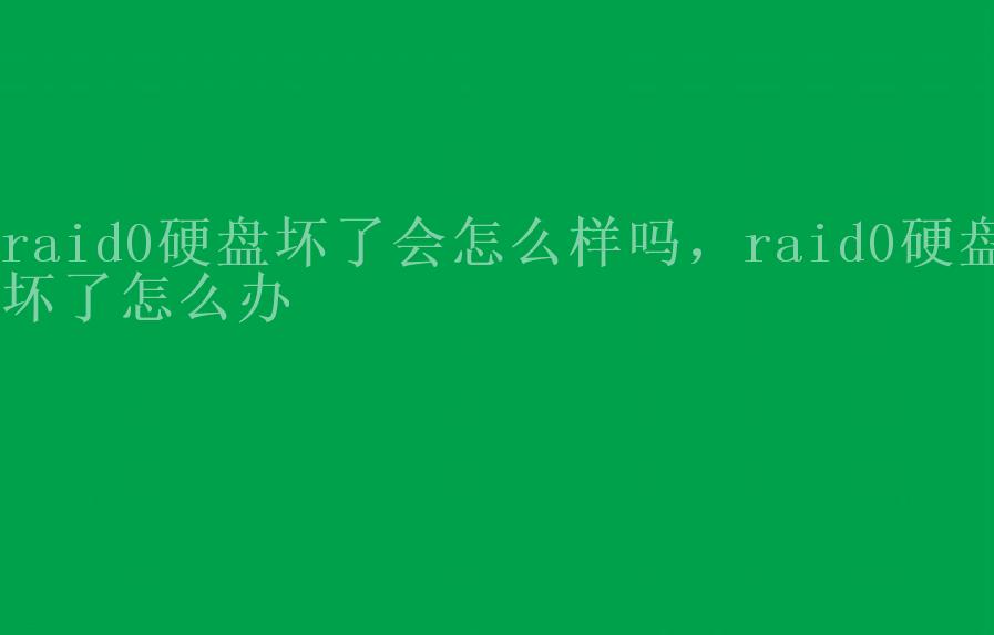 raid0硬盘坏了会怎么样吗，raid0硬盘坏了怎么办2