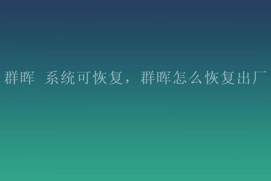 群晖 系统可恢复，群晖怎么恢复出厂2