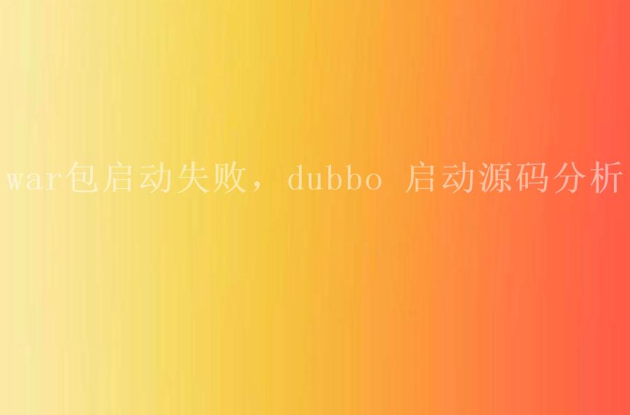 war包启动失败，dubbo 启动源码分析1