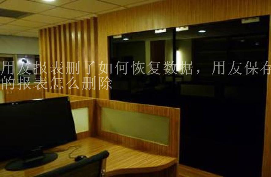 用友报表删了如何恢复数据，用友保存的报表怎么删除1