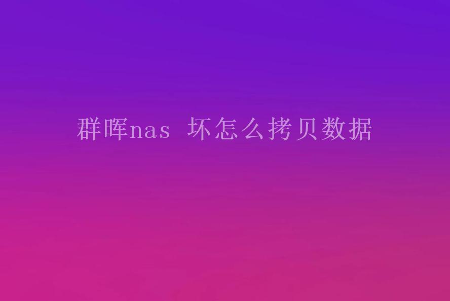 群晖nas 坏怎么拷贝数据2