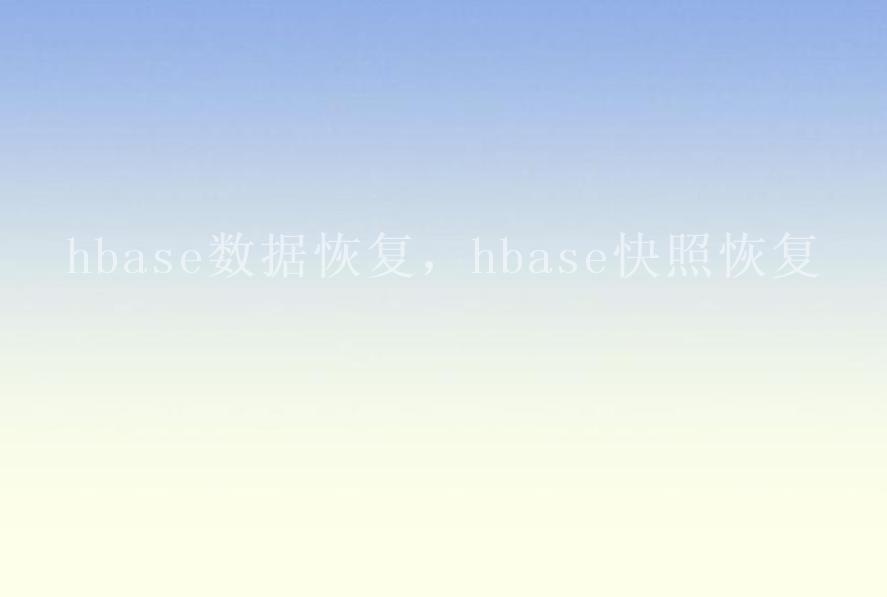 hbase数据恢复，hbase快照恢复1