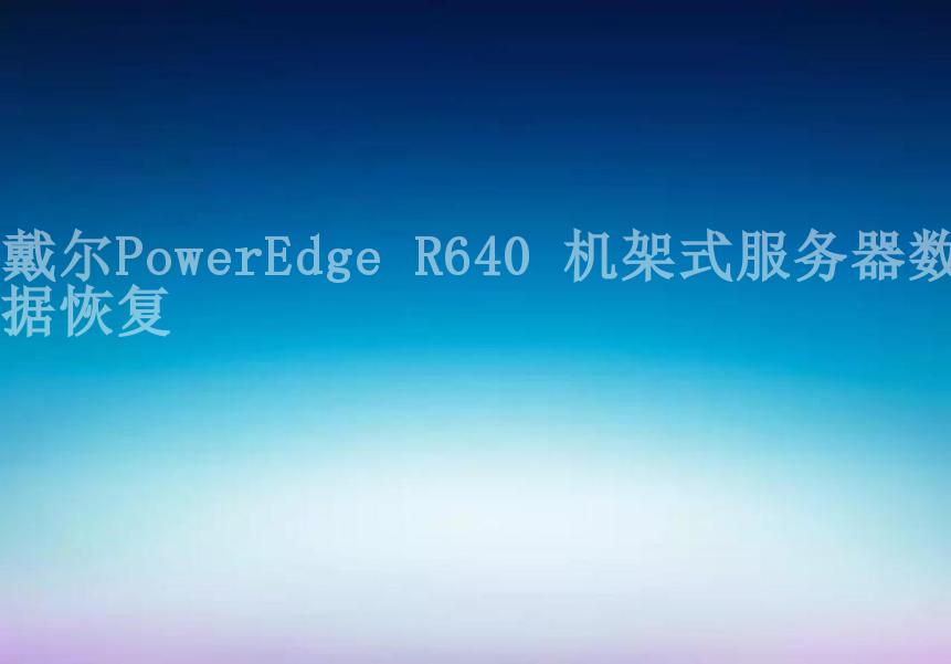 戴尔PowerEdge R640 机架式服务器数据恢复2