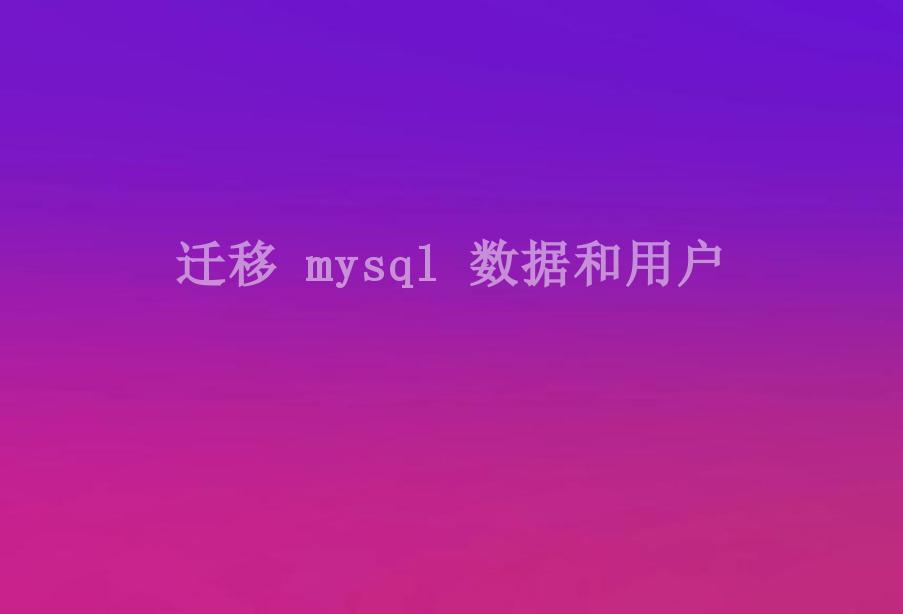 迁移 mysql 数据和用户2