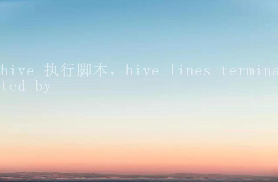 hive 执行脚本，hive lines terminated by2