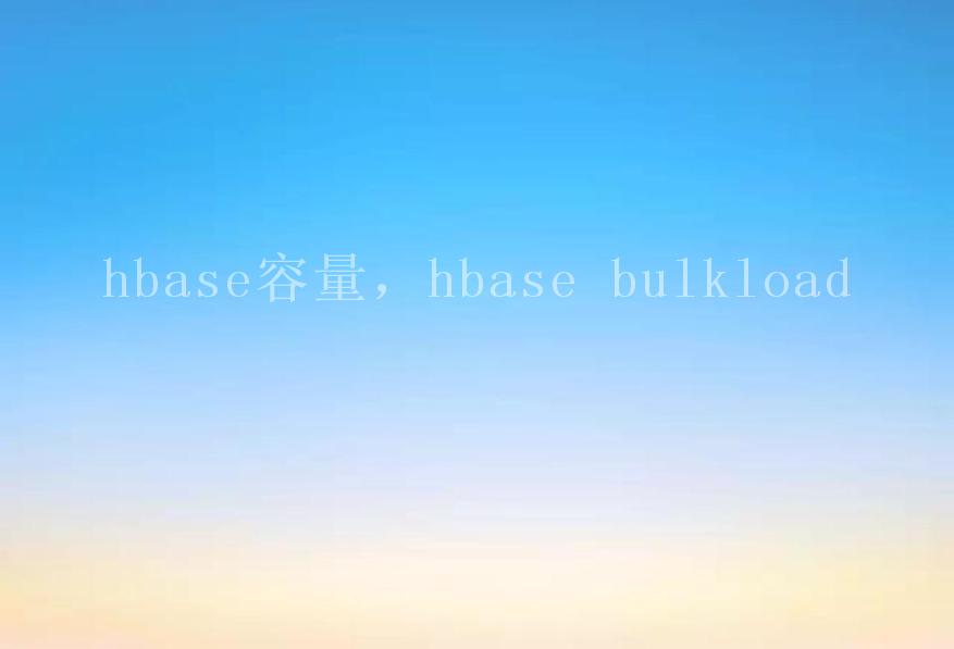 hbase容量，hbase bulkload2