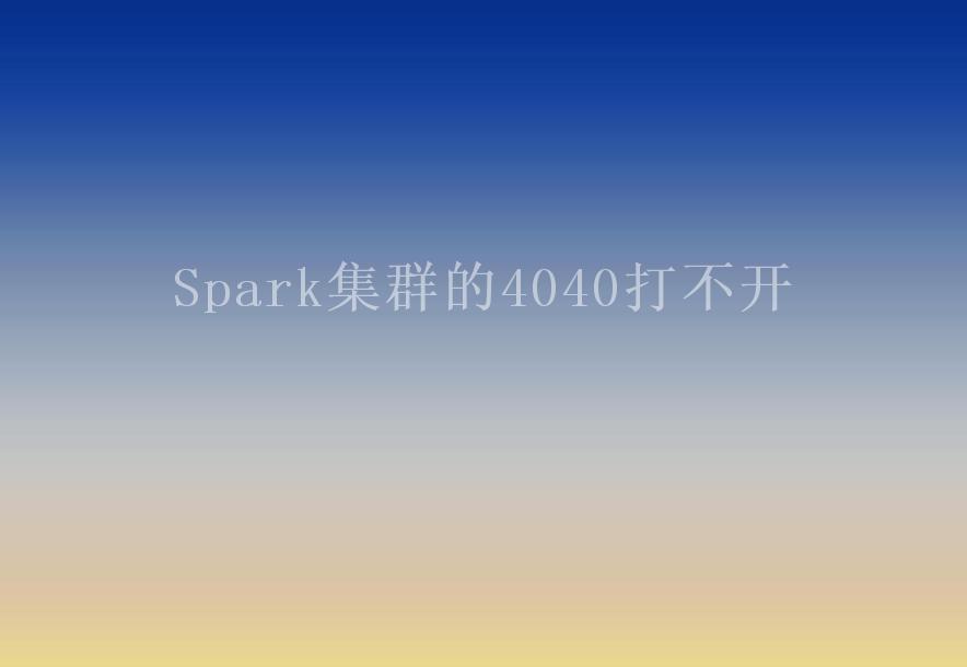 Spark集群的4040打不开1