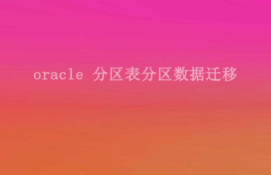 oracle 分区表分区数据迁移1