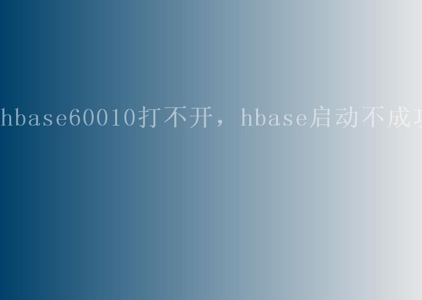 hbase60010打不开，hbase启动不成功2