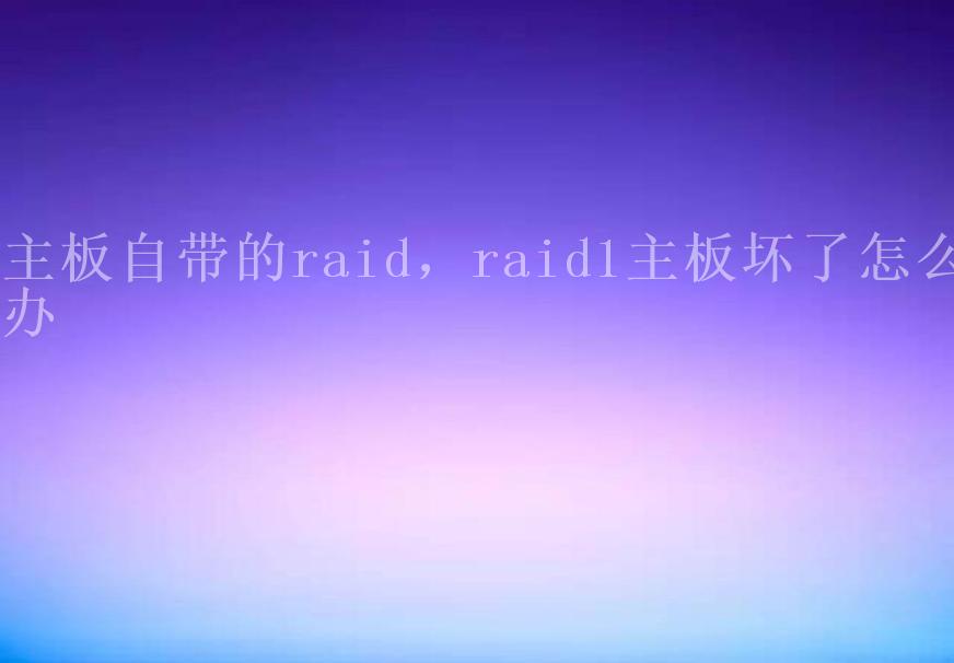 主板自带的raid，raid1主板坏了怎么办2