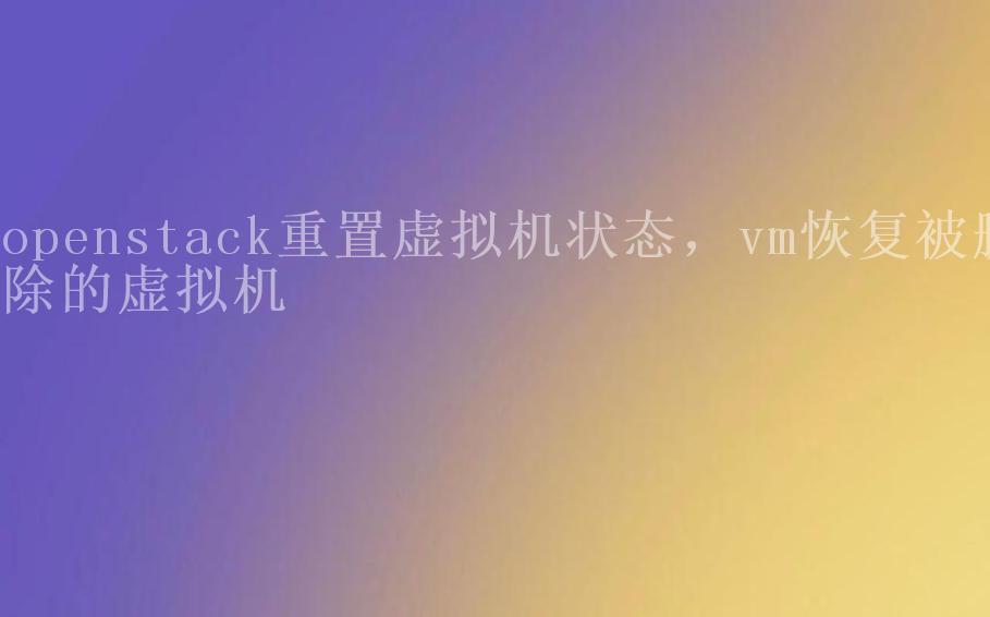 openstack重置虚拟机状态，vm恢复被删除的虚拟机1