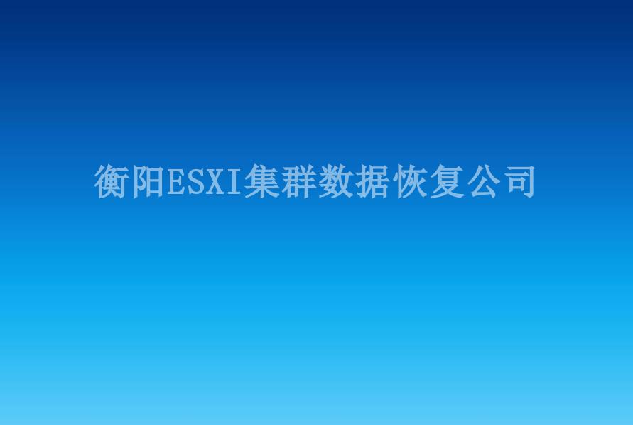 衡阳ESXI集群数据恢复公司1