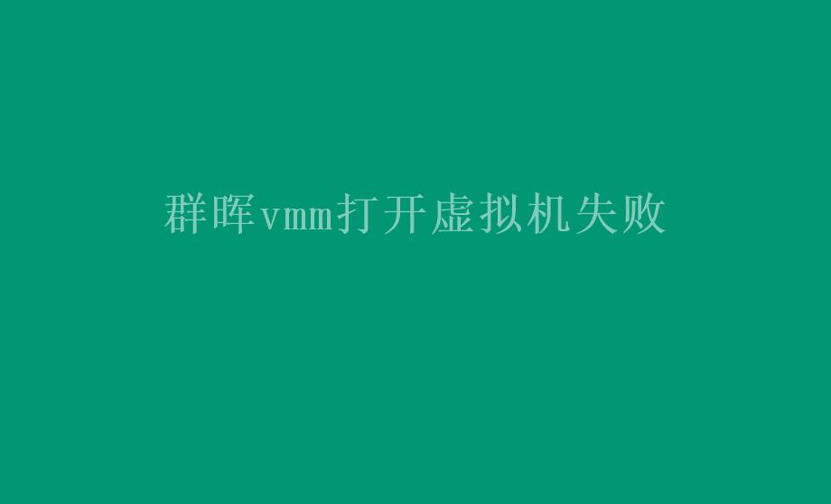 群晖vmm打开虚拟机失败1