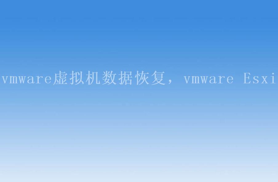 vmware虚拟机数据恢复，vmware Esxi1