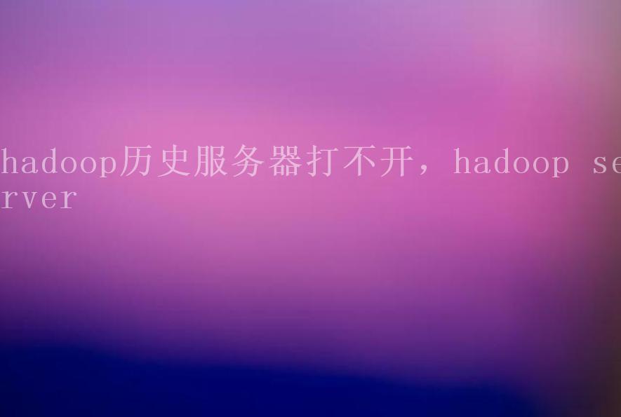 hadoop历史服务器打不开，hadoop server2