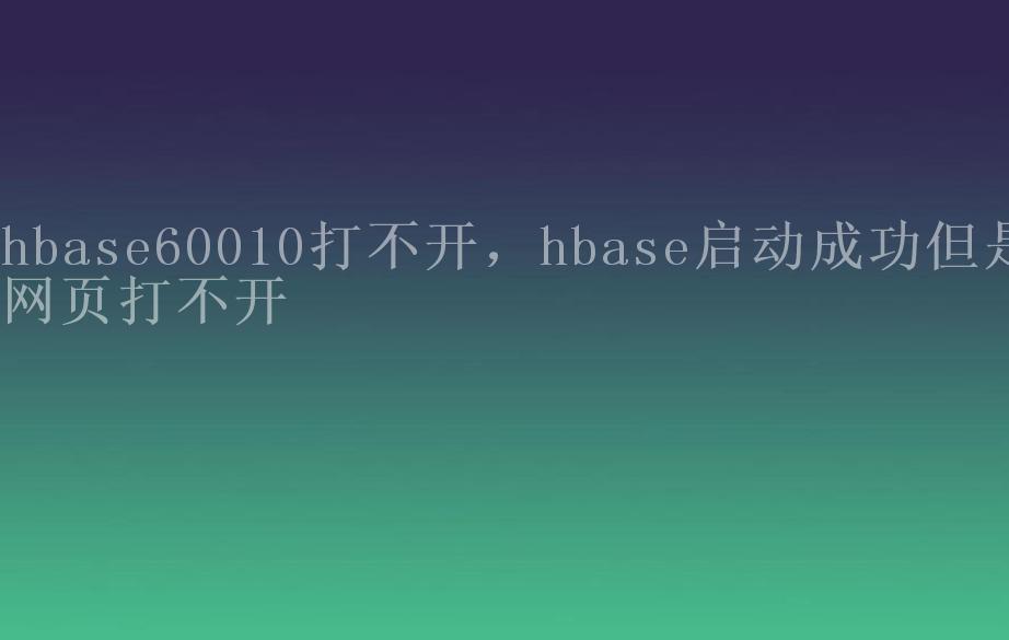 hbase60010打不开，hbase启动成功但是网页打不开2