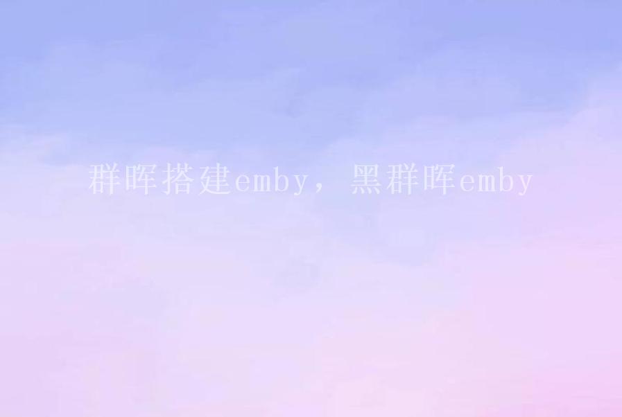 群晖搭建emby，黑群晖emby1