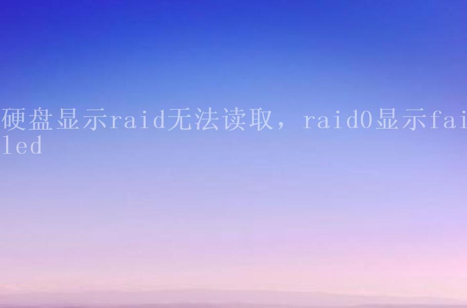 硬盘显示raid无法读取，raid0显示failed2