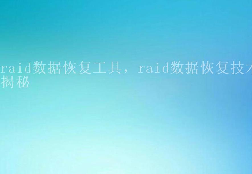 raid数据恢复工具，raid数据恢复技术揭秘2