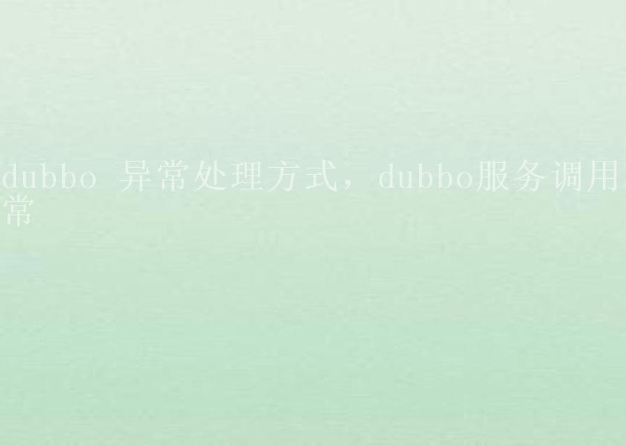 dubbo 异常处理方式，dubbo服务调用异常1