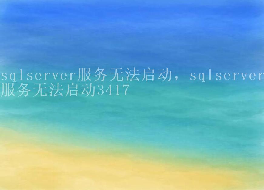 sqlserver服务无法启动，sqlserver服务无法启动34172