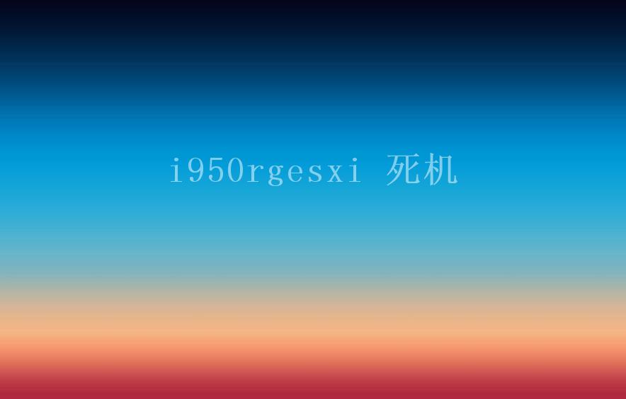 i950rgesxi 死机1