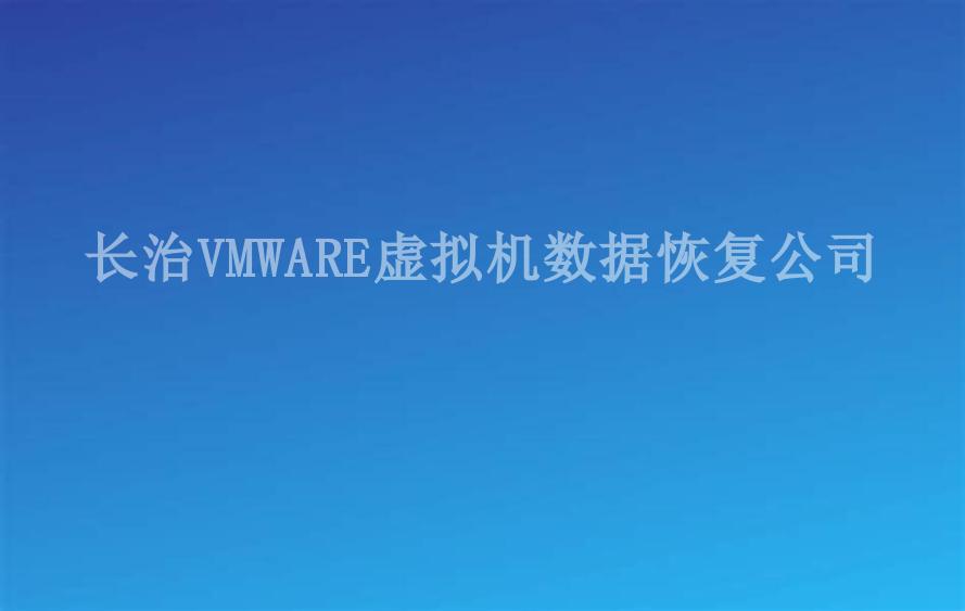 长治VMWARE虚拟机数据恢复公司1