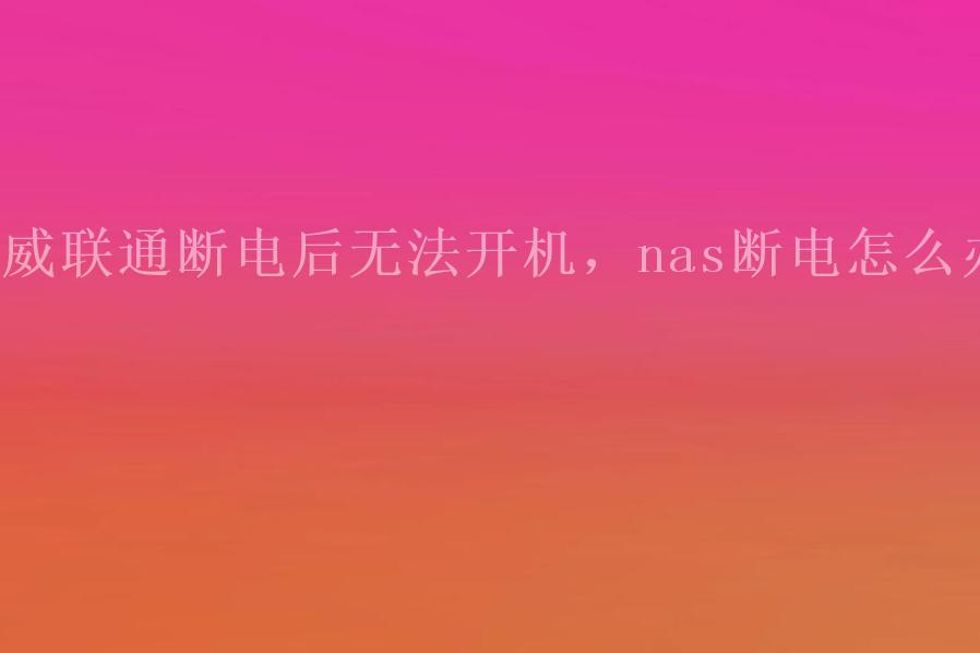 威联通断电后无法开机，nas断电怎么办2