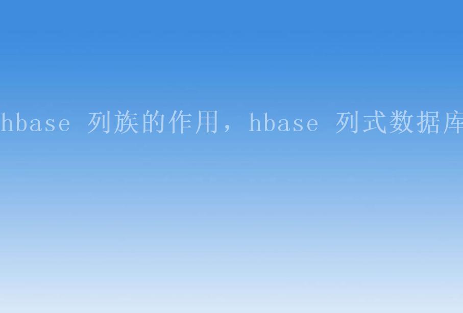 hbase 列族的作用，hbase 列式数据库2