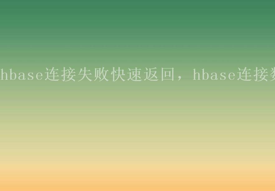 hbase连接失败快速返回，hbase连接数1