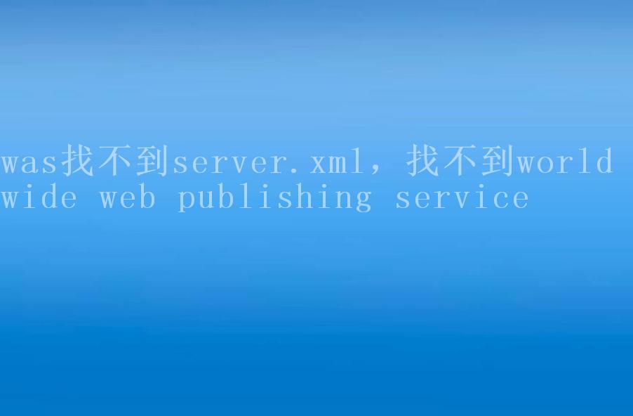 was找不到server.xml，找不到world wide web publishing service1