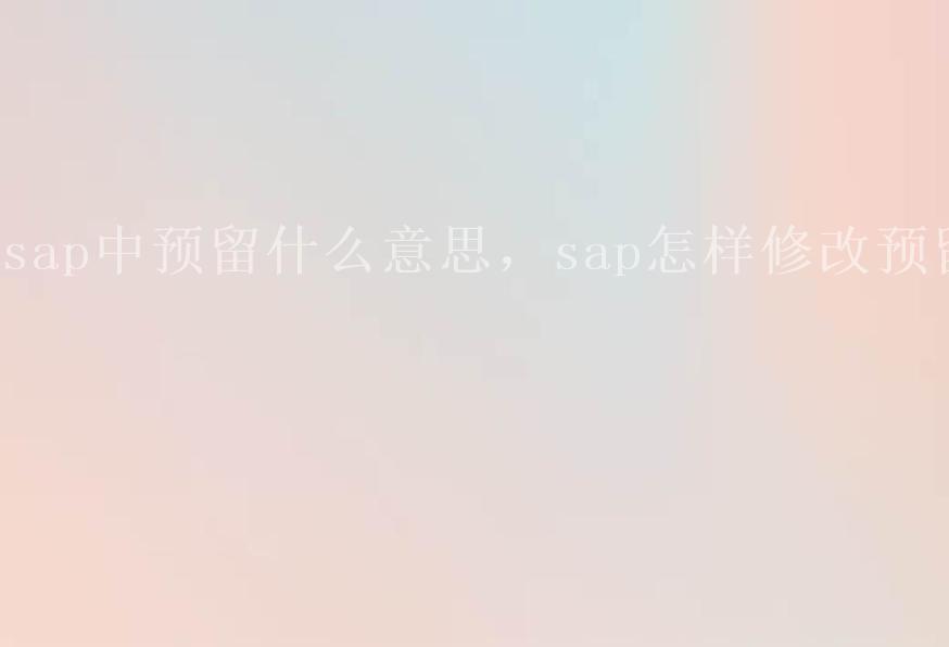 sap中预留什么意思，sap怎样修改预留2