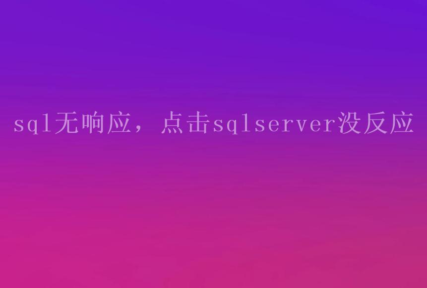 sql无响应，点击sqlserver没反应2