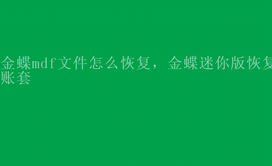 金蝶mdf文件怎么恢复，金蝶迷你版恢复账套1