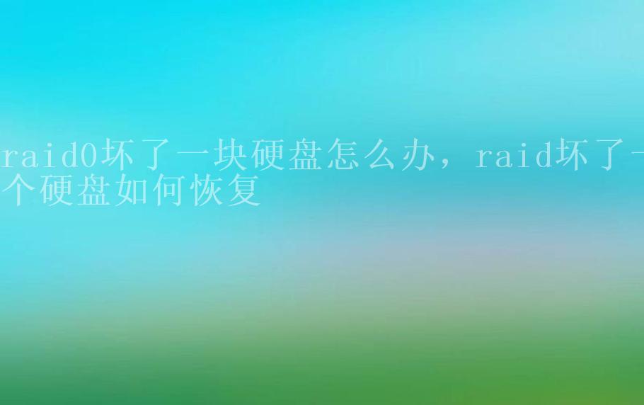 raid0坏了一块硬盘怎么办，raid坏了一个硬盘如何恢复1