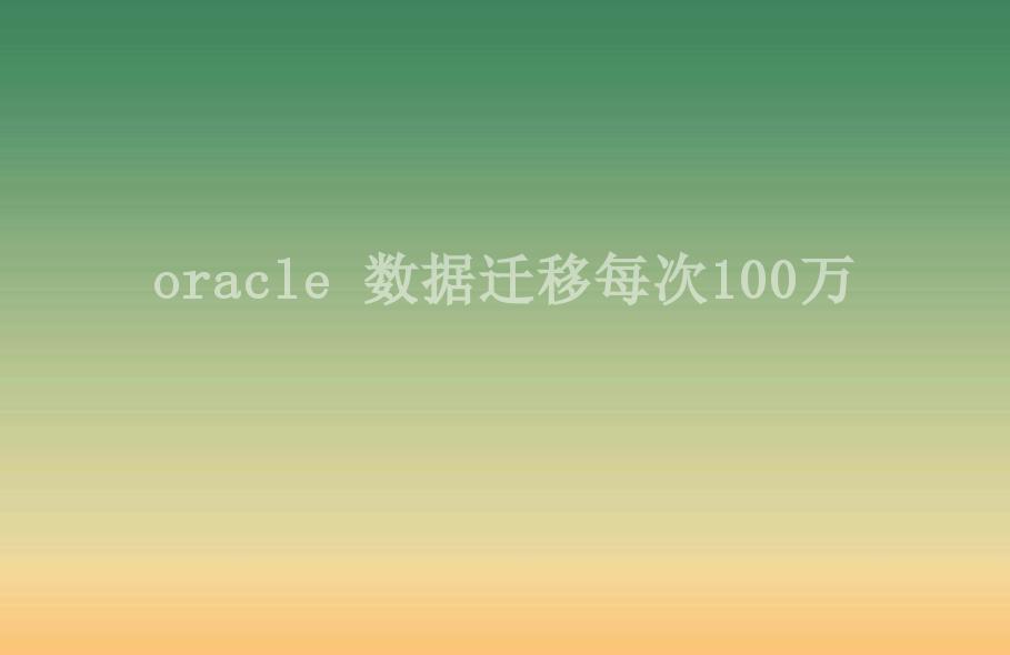 oracle 数据迁移每次100万1