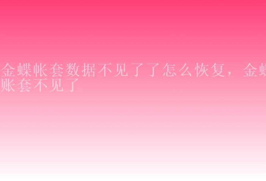 金蝶帐套数据不见了了怎么恢复，金蝶账套不见了2