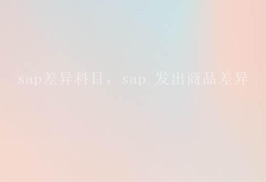 sap差异科目，sap 发出商品差异1