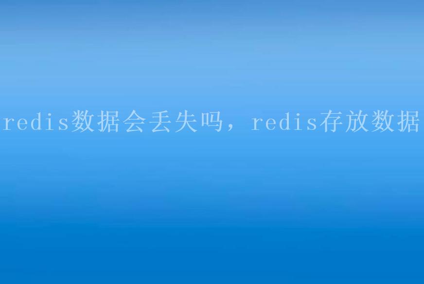 redis数据会丢失吗，redis存放数据2