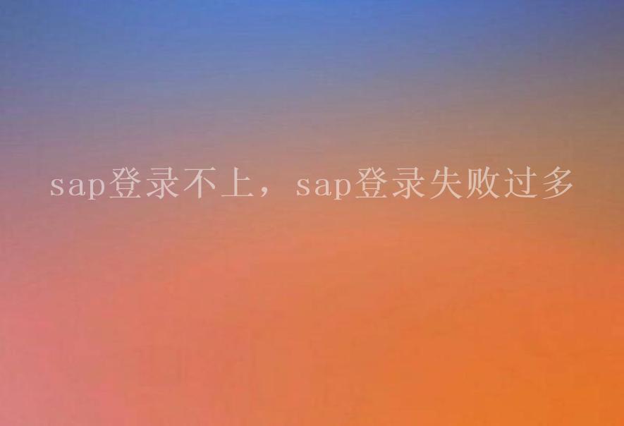 sap登录不上，sap登录失败过多1